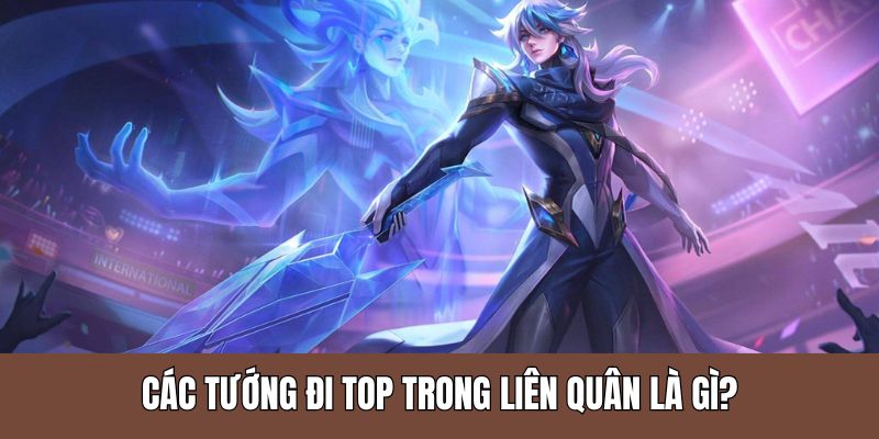 Các Tướng Đi Top Trong Liên Quân Có Thể Bạn Chưa Biết 5 Giải thích tướng đi top là gì